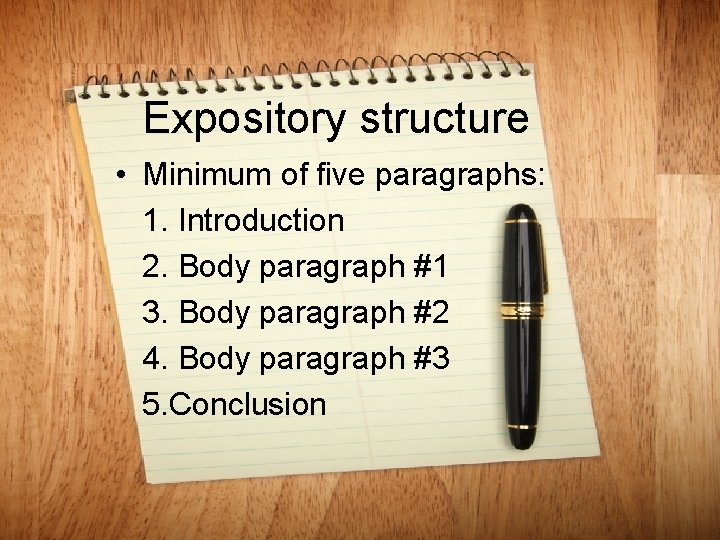 Expository structure • Minimum of five paragraphs: 1. Introduction 2. Body paragraph #1 3.