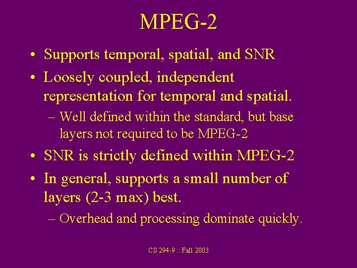 MPEG-2 • Supports temporal, spatial, and SNR • Loosely coupled, independent representation for temporal