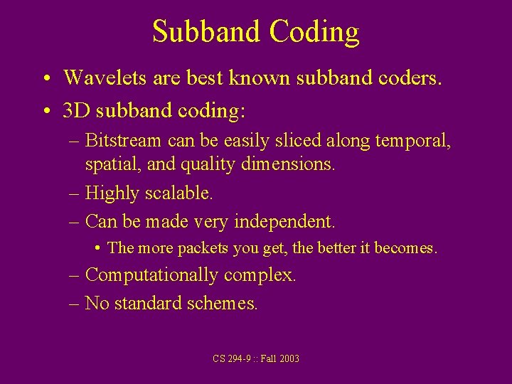 Subband Coding • Wavelets are best known subband coders. • 3 D subband coding: