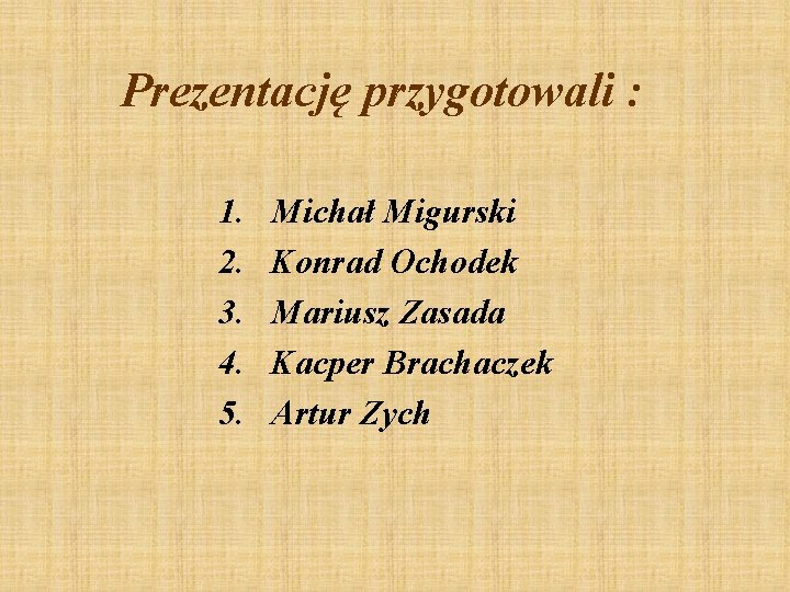 Prezentację przygotowali : 1. 2. 3. 4. 5. Michał Migurski Konrad Ochodek Mariusz Zasada