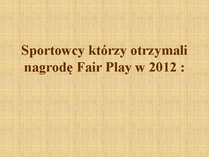 Sportowcy którzy otrzymali nagrodę Fair Play w 2012 : 