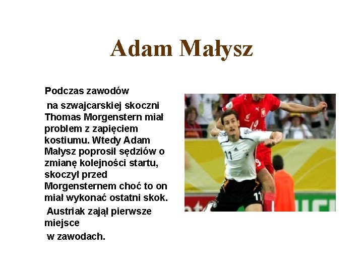 Adam Małysz Podczas zawodów na szwajcarskiej skoczni Thomas Morgenstern miał problem z zapięciem kostiumu.