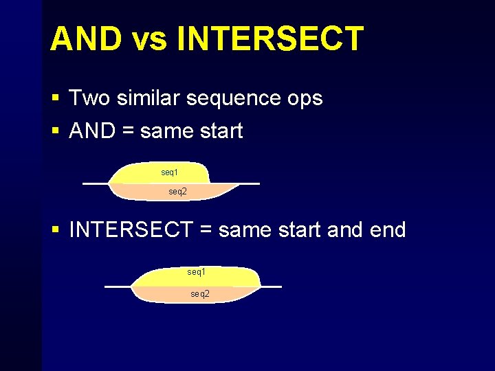 AND vs INTERSECT § Two similar sequence ops § AND = same start seq