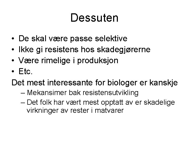 Dessuten • De skal være passe selektive • Ikke gi resistens hos skadegjørerne •