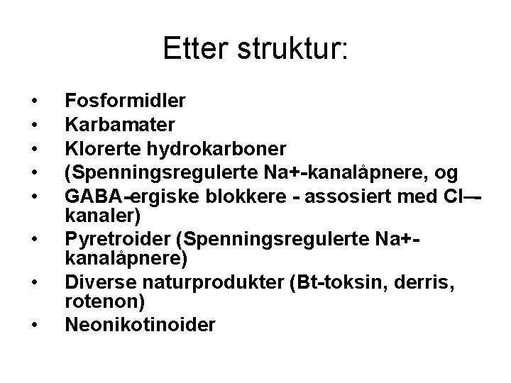 Etter struktur: • • Fosformidler Karbamater Klorerte hydrokarboner (Spenningsregulerte Na+-kanalåpnere, og GABA-ergiske blokkere -