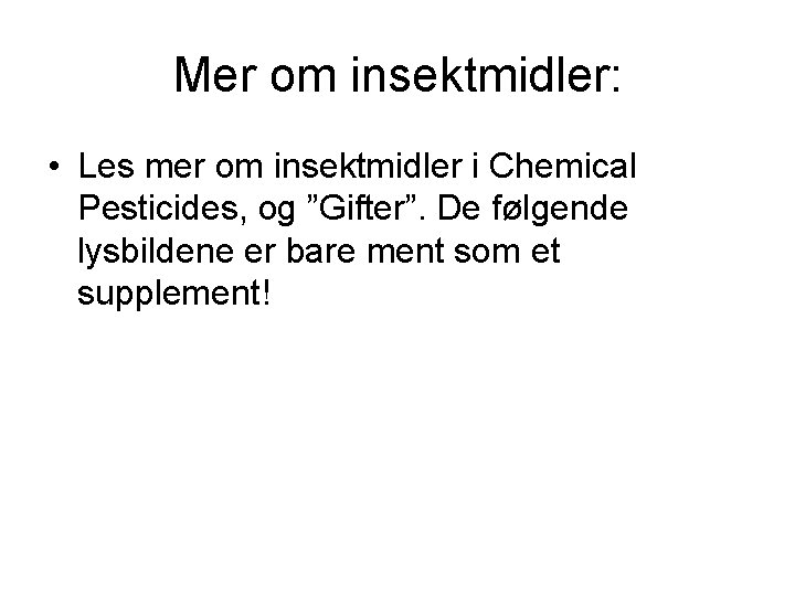 Mer om insektmidler: • Les mer om insektmidler i Chemical Pesticides, og ”Gifter”. De