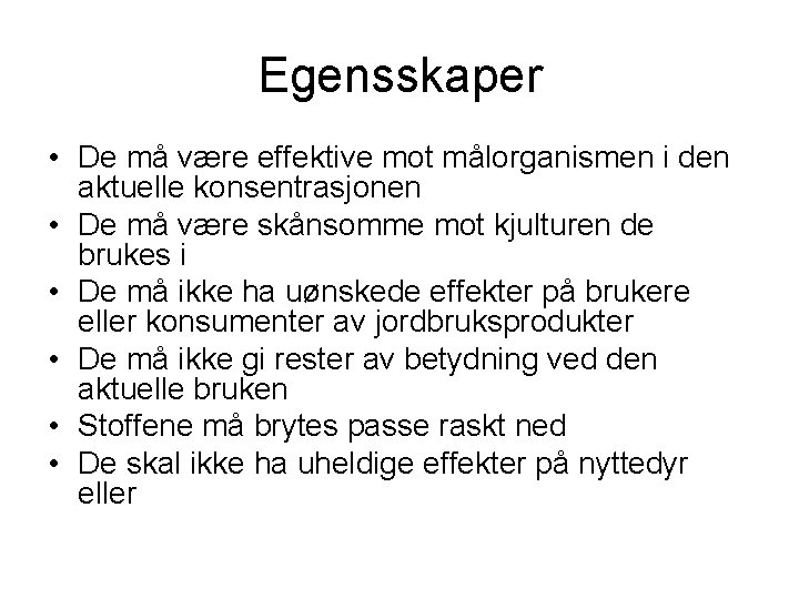 Egensskaper • De må være effektive mot målorganismen i den aktuelle konsentrasjonen • De