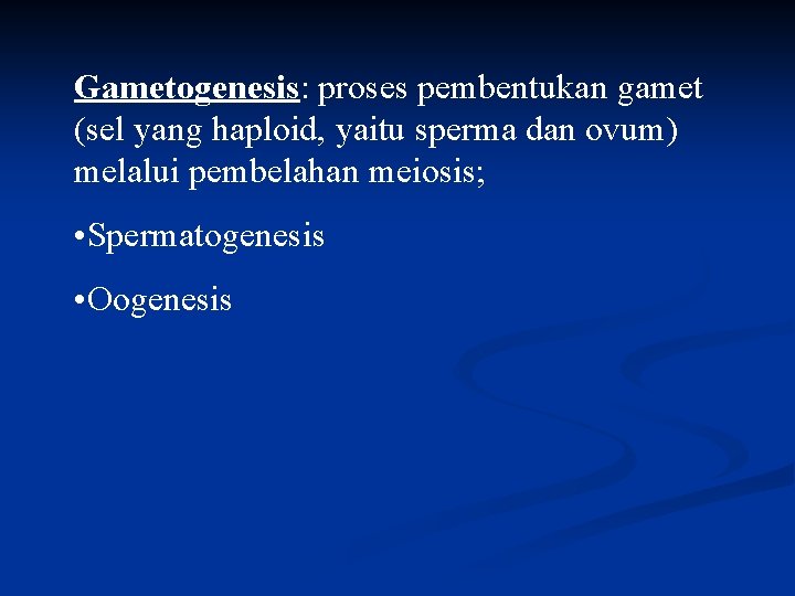 Gametogenesis: proses pembentukan gamet (sel yang haploid, yaitu sperma dan ovum) melalui pembelahan meiosis;