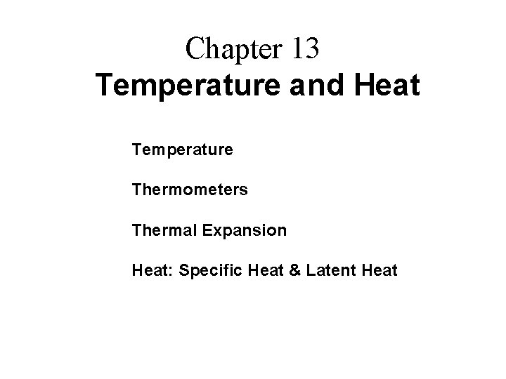 Chapter 13 Temperature and Heat Temperature Thermometers Thermal Expansion Heat: Specific Heat & Latent