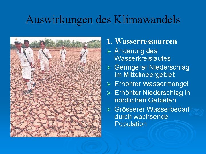 Auswirkungen des Klimawandels 1. Wasserressourcen Ø Ø Ø Änderung des Wasserkreislaufes Geringerer Niederschlag im