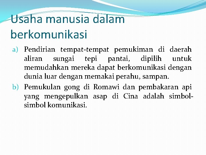 Usaha manusia dalam berkomunikasi a) Pendirian tempat-tempat pemukiman di daerah aliran sungai tepi pantai,