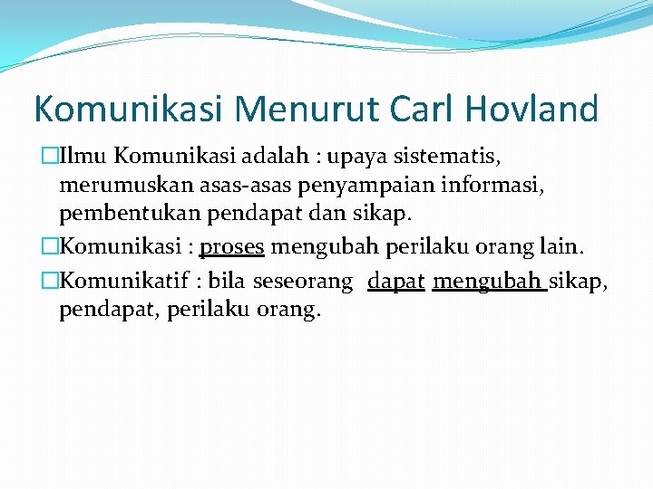 Komunikasi Menurut Carl Hovland �Ilmu Komunikasi adalah : upaya sistematis, merumuskan asas-asas penyampaian informasi,