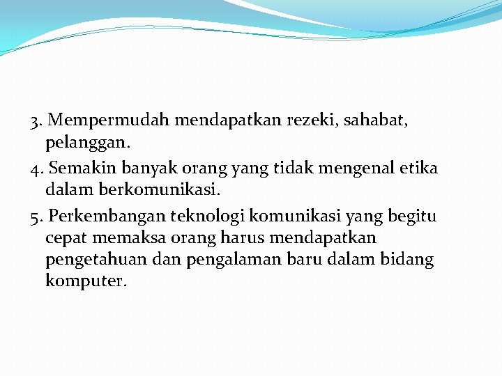 3. Mempermudah mendapatkan rezeki, sahabat, pelanggan. 4. Semakin banyak orang yang tidak mengenal etika