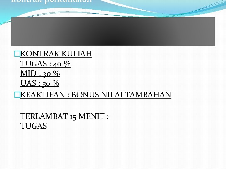 kontrak perkuliahan �KONTRAK KULIAH TUGAS : 40 % MID : 30 % UAS :