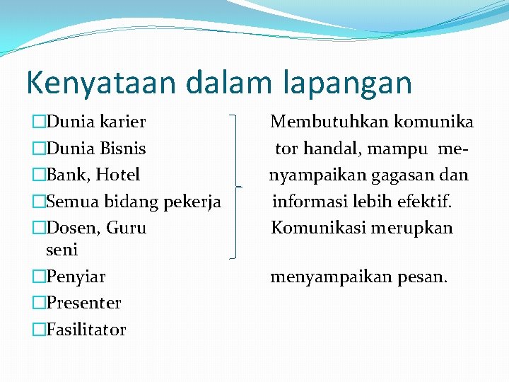 Kenyataan dalam lapangan �Dunia karier �Dunia Bisnis �Bank, Hotel �Semua bidang pekerja �Dosen, Guru
