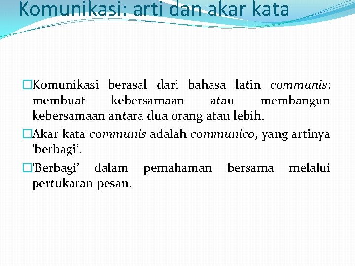 Komunikasi: arti dan akar kata �Komunikasi berasal dari bahasa latin communis: membuat kebersamaan atau