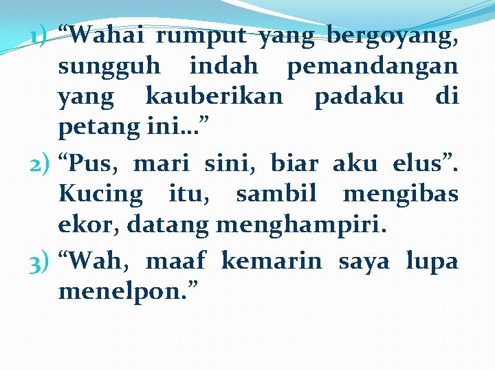 1) “Wahai rumput yang bergoyang, sungguh indah pemandangan yang kauberikan padaku di petang ini…”