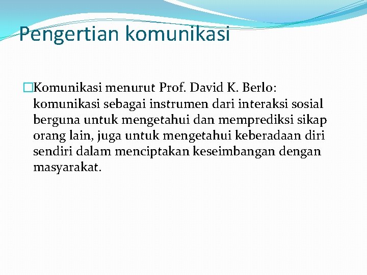 Pengertian komunikasi �Komunikasi menurut Prof. David K. Berlo: komunikasi sebagai instrumen dari interaksi sosial