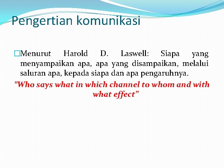 Pengertian komunikasi �Menurut Harold D. Laswell: Siapa yang menyampaikan apa, apa yang disampaikan, melalui