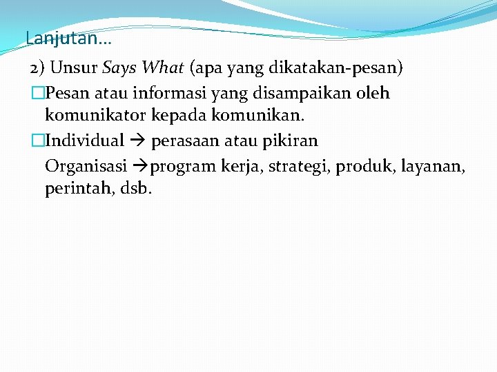 Lanjutan… 2) Unsur Says What (apa yang dikatakan-pesan) �Pesan atau informasi yang disampaikan oleh