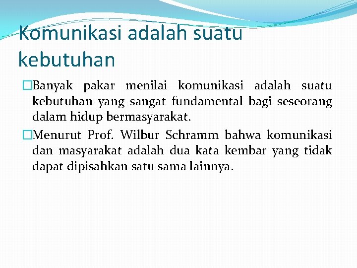 Komunikasi adalah suatu kebutuhan �Banyak pakar menilai komunikasi adalah suatu kebutuhan yang sangat fundamental