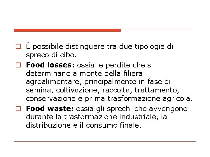 o È possibile distinguere tra due tipologie di spreco di cibo. o Food losses: