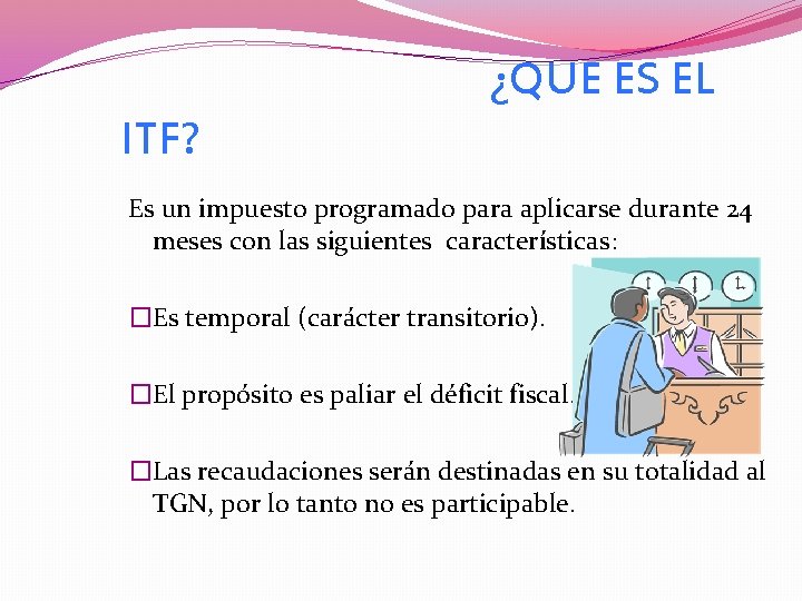 ¿QUE ES EL ITF? Es un impuesto programado para aplicarse durante 24 meses con