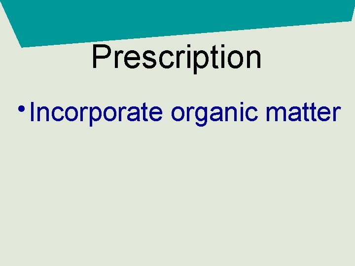 Prescription • Incorporate organic matter 
