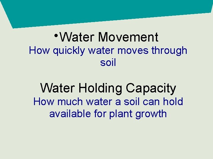  • Water Movement How quickly water moves through soil Water Holding Capacity How