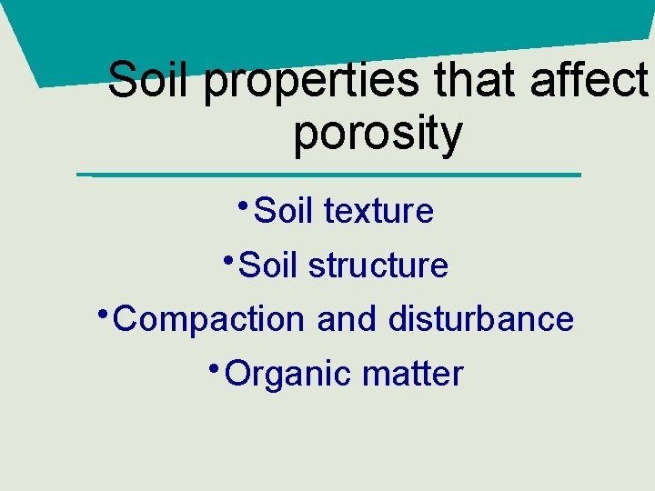 Soil properties that affect porosity • Soil texture • Soil structure • Compaction and