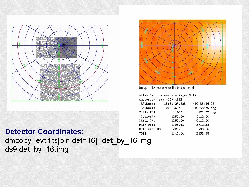 Detector Coordinates: dmcopy "evt. fits[bin det=16]" det_by_16. img ds 9 det_by_16. img 