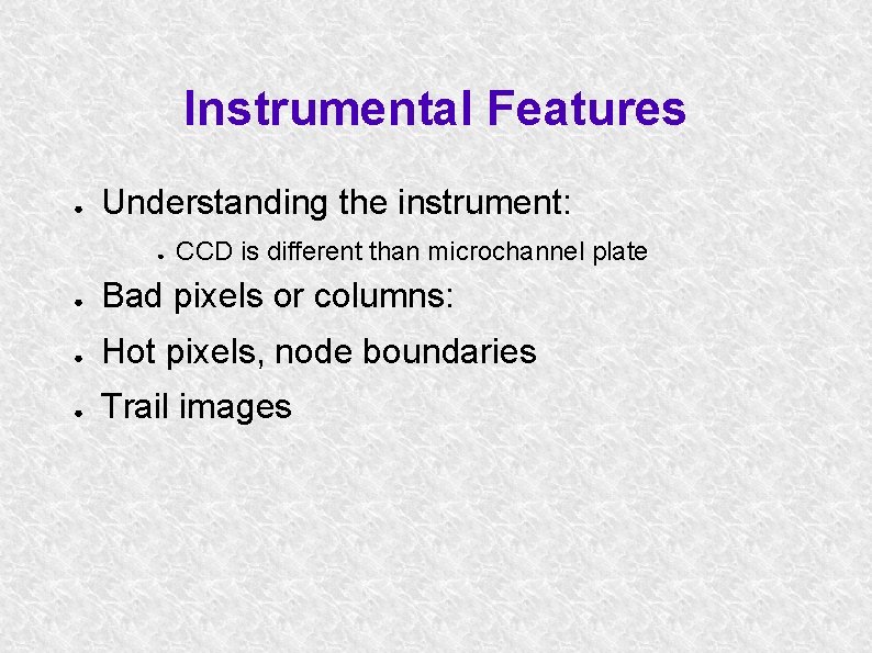 Instrumental Features ● Understanding the instrument: ● CCD is different than microchannel plate ●