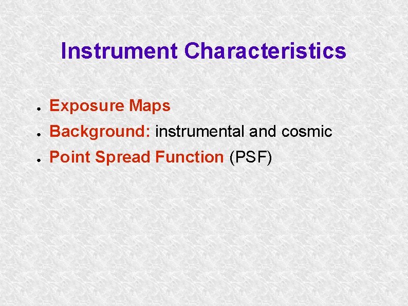 Instrument Characteristics ● Exposure Maps ● Background: instrumental and cosmic ● Point Spread Function