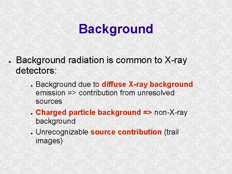 Background ● Background radiation is common to X-ray detectors: ● ● ● Background due