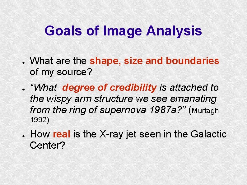 Goals of Image Analysis ● ● What are the shape, size and boundaries of