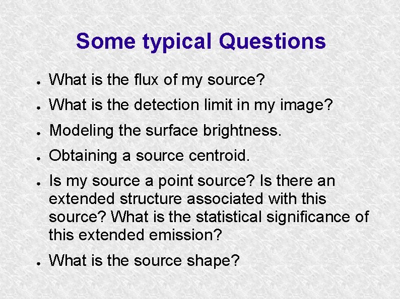 Some typical Questions ● What is the flux of my source? ● What is