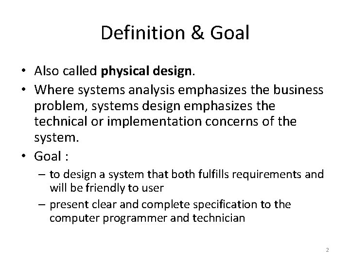 Definition & Goal • Also called physical design. • Where systems analysis emphasizes the