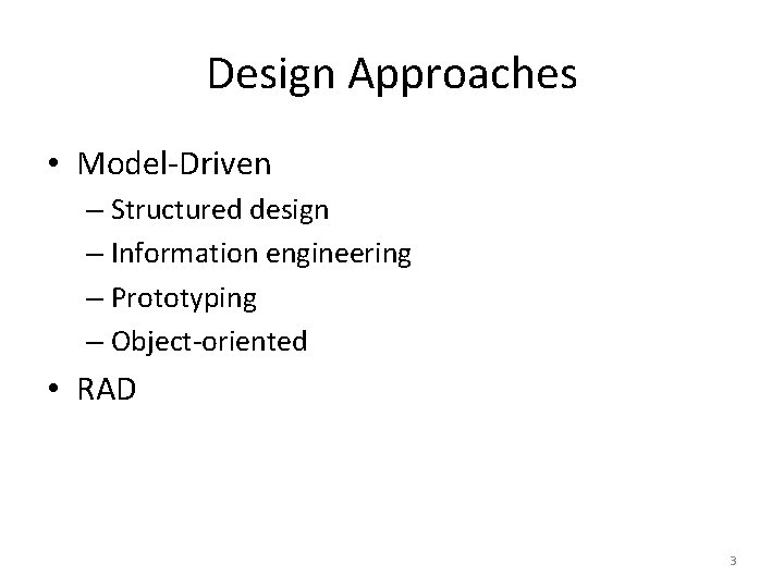 Design Approaches • Model-Driven – Structured design – Information engineering – Prototyping – Object-oriented