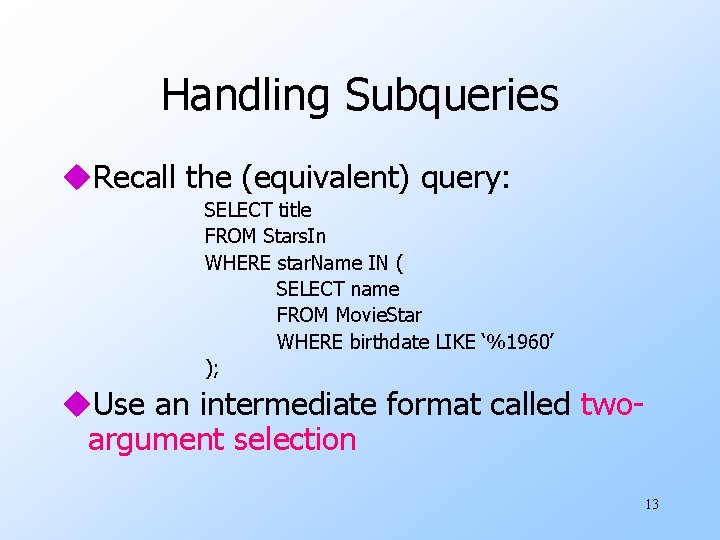 Handling Subqueries u. Recall the (equivalent) query: SELECT title FROM Stars. In WHERE star.