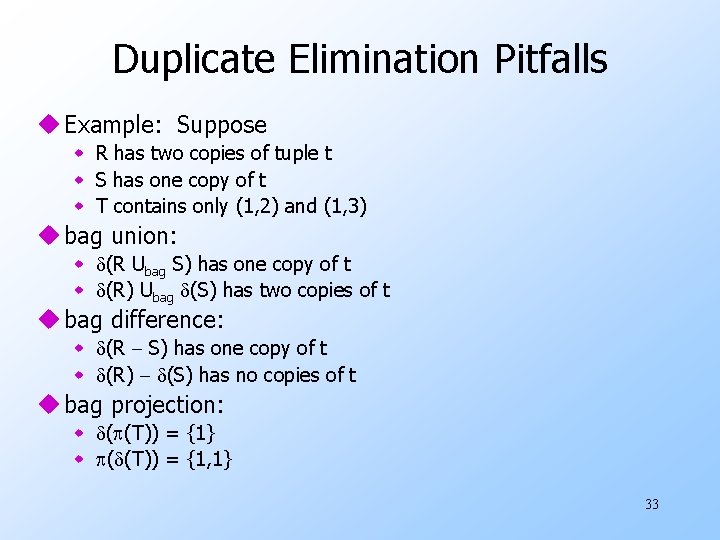 Duplicate Elimination Pitfalls u Example: Suppose w R has two copies of tuple t