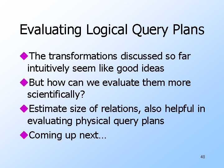 Evaluating Logical Query Plans u. The transformations discussed so far intuitively seem like good