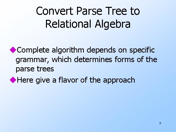 Convert Parse Tree to Relational Algebra u. Complete algorithm depends on specific grammar, which