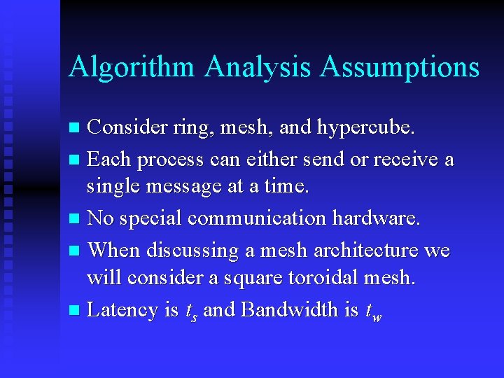 Algorithm Analysis Assumptions Consider ring, mesh, and hypercube. n Each process can either send