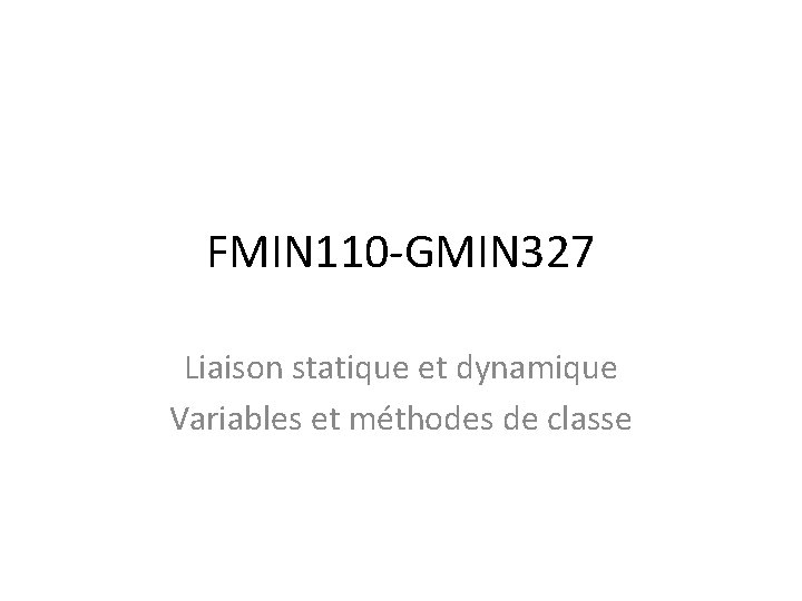 FMIN 110 -GMIN 327 Liaison statique et dynamique Variables et méthodes de classe 