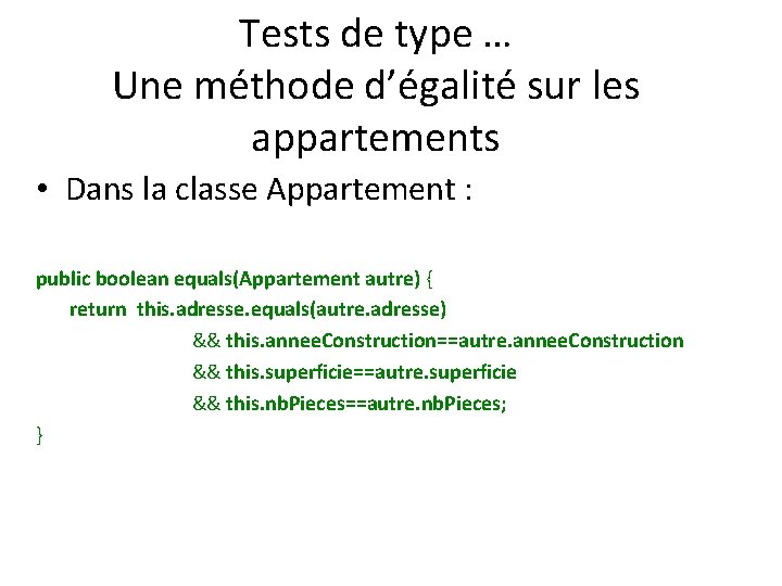 Tests de type … Une méthode d’égalité sur les appartements • Dans la classe