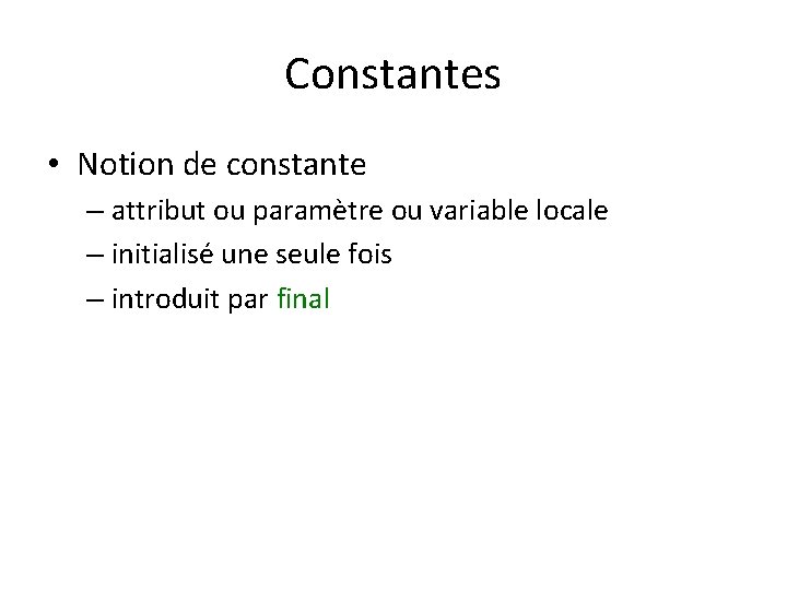 Constantes • Notion de constante – attribut ou paramètre ou variable locale – initialisé