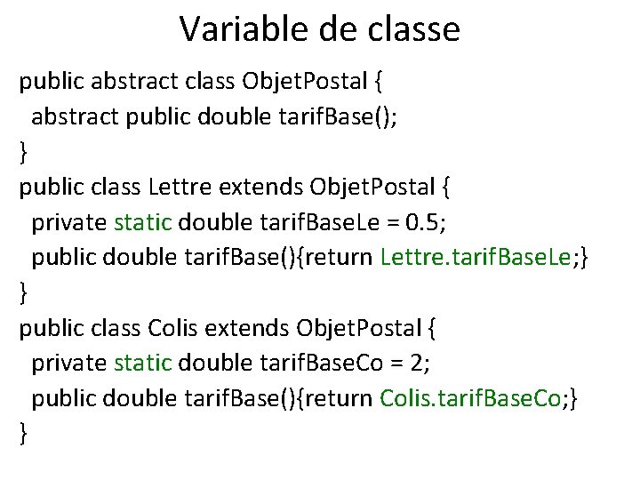 Variable de classe public abstract class Objet. Postal { abstract public double tarif. Base();