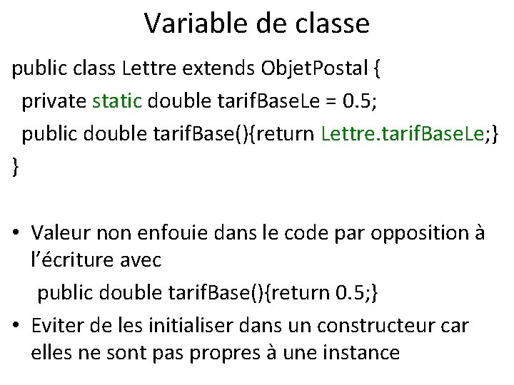 Variable de classe public class Lettre extends Objet. Postal { private static double tarif.