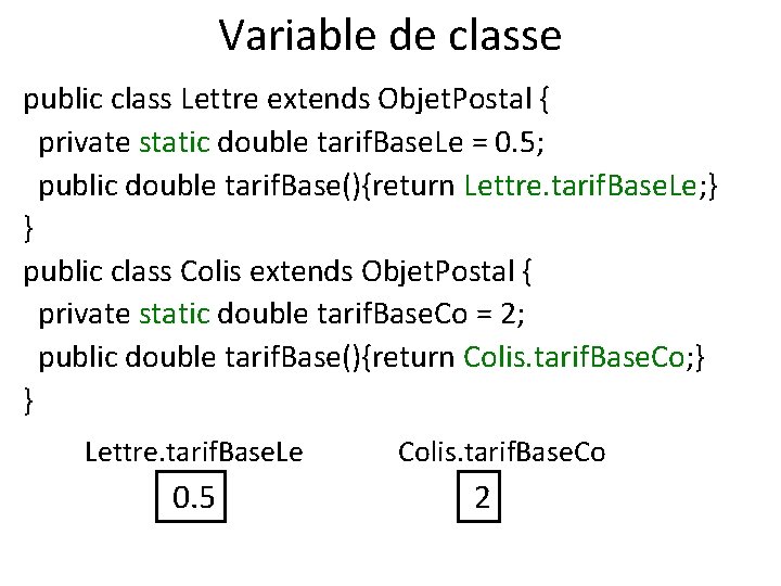 Variable de classe public class Lettre extends Objet. Postal { private static double tarif.