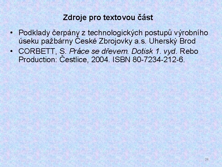 Zdroje pro textovou část • Podklady čerpány z technologických postupů výrobního úseku pažbárny České